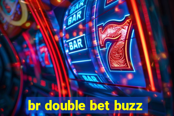 br double bet buzz